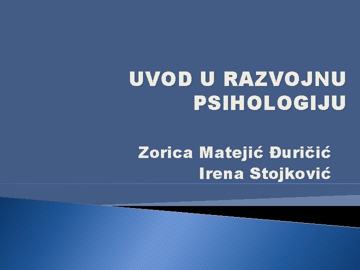 UVOD U RAZVOJNU PSIHOLOGIJU Zorica Matejić Đuričić Irena Stojković 