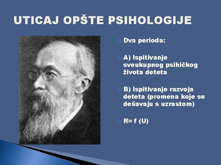 UTICAJ OPŠTE PSIHOLOGIJE � � Dva perioda: A) Ispitivanje sveukupnog psihičkog života deteta B)