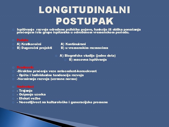 LONGITUDINALNI POSTUPAK � � Ispitivanje razvoja određene psihičke pojave, funkcije ili oblika ponašanja praćenjem