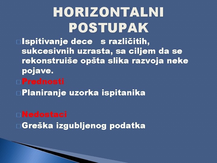 HORIZONTALNI POSTUPAK � Ispitivanje dece s različitih, sukcesivnih uzrasta, sa ciljem da se rekonstruiše