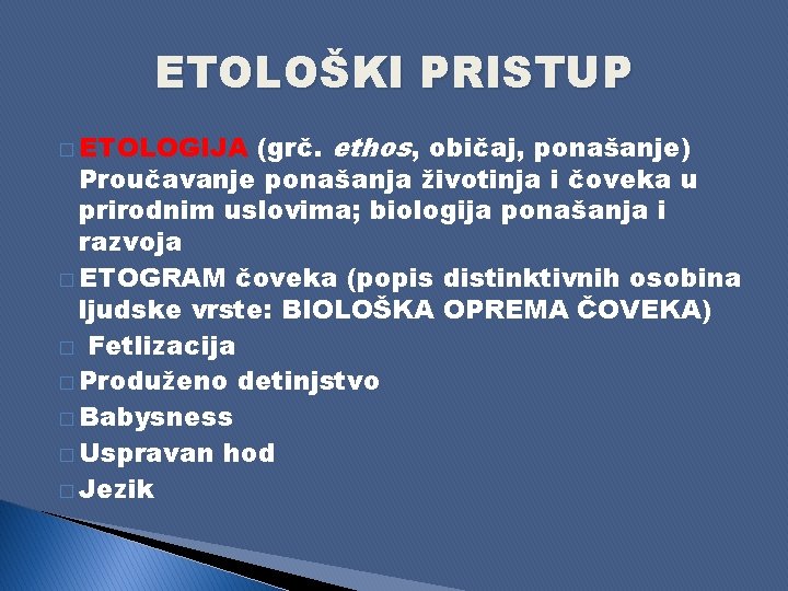 ETOLOŠKI PRISTUP (grč. ethos, običaj, ponašanje) Proučavanje ponašanja životinja i čoveka u prirodnim uslovima;