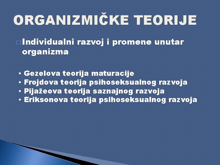 ORGANIZMIČKE TEORIJE � Individualni organizma • • razvoj i promene unutar Gezelova teorija maturacije