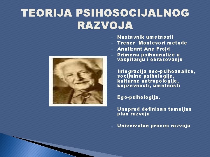 TEORIJA PSIHOSOCIJALNOG RAZVOJA - Nastavnik umetnosti Trener Montesori metode Analizant Ane Frojd Primena psihoanalize TEORIJA PSIHOSOCIJALNOG RAZVOJA - Nastavnik umetnosti Trener Montesori metode Analizant Ane Frojd Primena psihoanalize