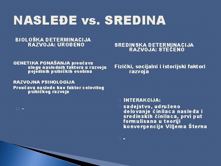 NASLEĐE vs. SREDINA BIOLOŠKA DETERMINACIJA RAZVOJA: UROĐENO GENETIKA PONAŠANJA proučava ulogu naslednih faktora u