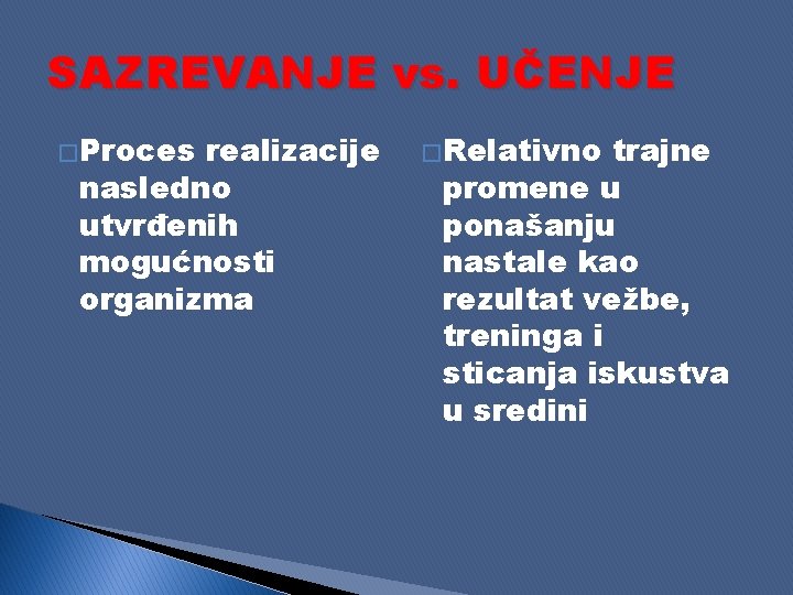 SAZREVANJE vs. UČENJE � Proces realizacije nasledno utvrđenih mogućnosti organizma � Relativno trajne promene