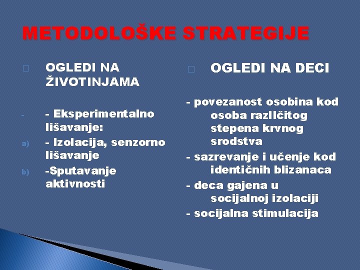 METODOLOŠKE STRATEGIJE � a) b) OGLEDI NA ŽIVOTINJAMA - Eksperimentalno lišavanje: - Izolacija, senzorno