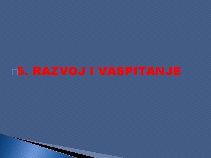 � 5. RAZVOJ I VASPITANJE 