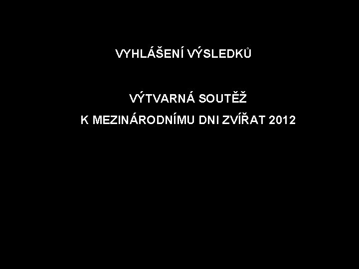 VYHLÁŠENÍ VÝSLEDKŮ VÝTVARNÁ SOUTĚŽ K MEZINÁRODNÍMU DNI ZVÍŘAT 2012 