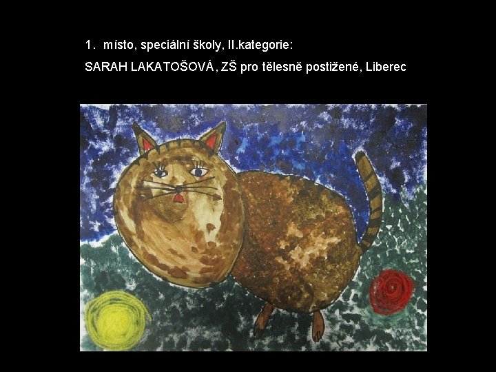 1. místo, speciální školy, II. kategorie: SARAH LAKATOŠOVÁ, ZŠ pro tělesně postižené, Liberec 1. místo, speciální školy, II. kategorie: SARAH LAKATOŠOVÁ, ZŠ pro tělesně postižené, Liberec