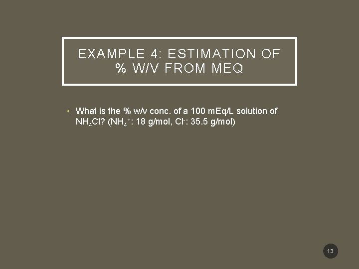 EXAMPLE 4: ESTIMATION OF % W/V FROM MEQ • What is the % w/v