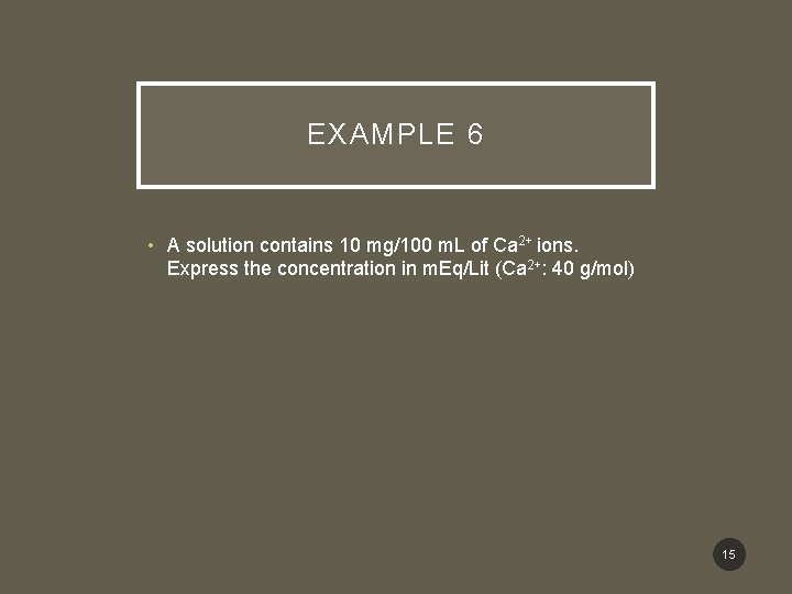 EXAMPLE 6 • A solution contains 10 mg/100 m. L of Ca 2+ ions.