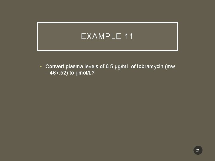 EXAMPLE 11 • Convert plasma levels of 0. 5 µg/m. L of tobramycin (mw