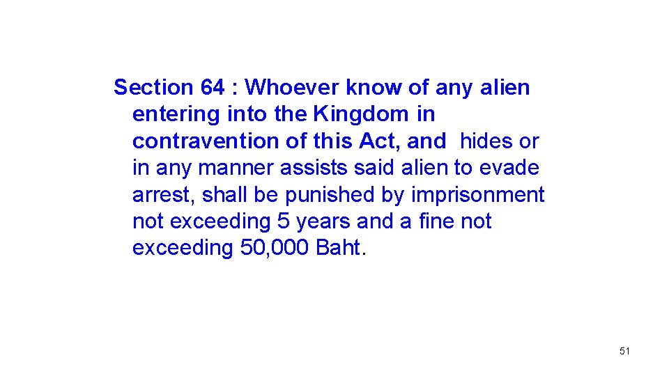 Section 64 : Whoever know of any alien entering into the Kingdom in contravention
