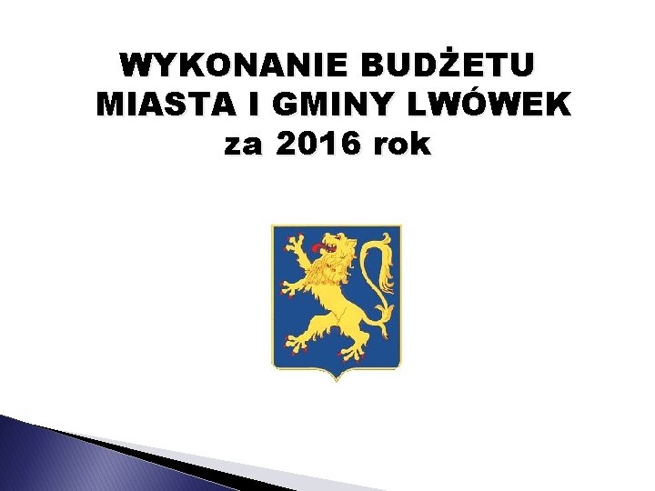 WYKONANIE BUDŻETU MIASTA I GMINY LWÓWEK za 2016 rok 