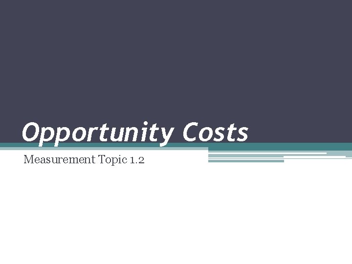 Opportunity Costs Measurement Topic 1. 2 