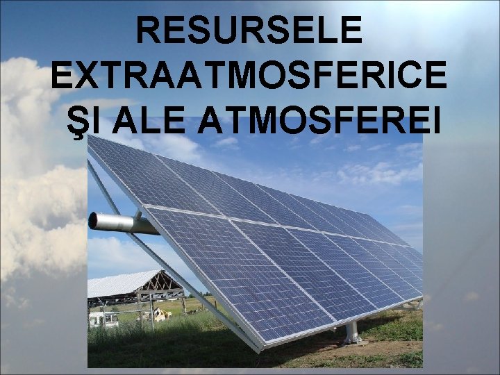 RESURSELE EXTRAATMOSFERICE ŞI ALE ATMOSFEREI 