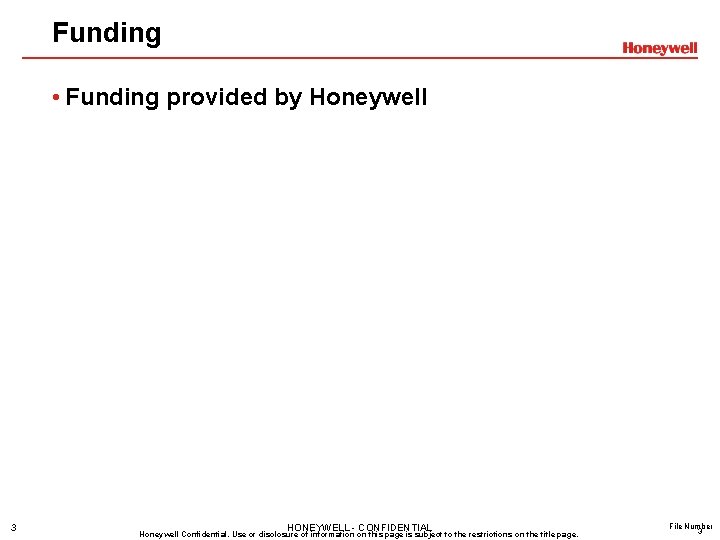 Funding • Funding provided by Honeywell 3 HONEYWELL - CONFIDENTIAL Honeywell Confidential. Use or Funding • Funding provided by Honeywell 3 HONEYWELL - CONFIDENTIAL Honeywell Confidential. Use or