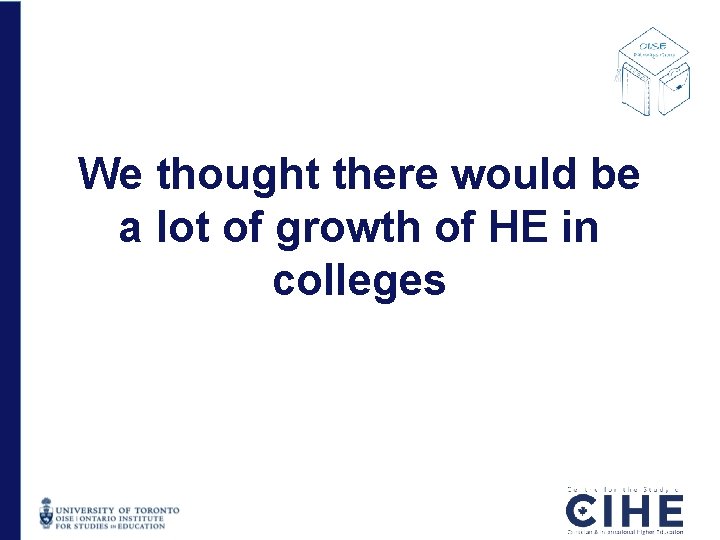 We thought there would be a lot of growth of HE in colleges We thought there would be a lot of growth of HE in colleges