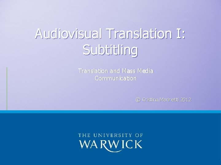 Audiovisual Translation I: Subtitling Translation and Mass Media Communication © Cristina Marinetti 2012 