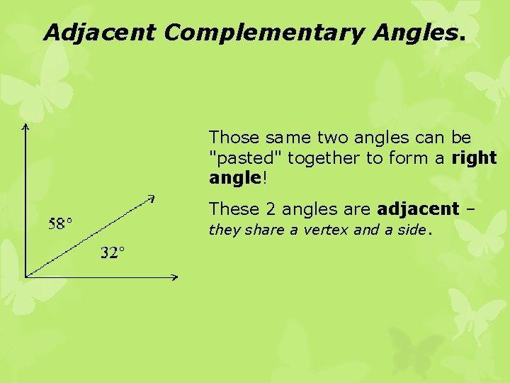 Adjacent Complementary Angles. Those same two angles can be "pasted" together to form a