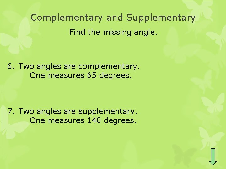 Complementary and Supplementary Find the missing angle. 6. Two angles are complementary. One measures
