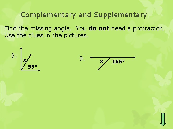 Complementary and Supplementary Find the missing angle. You do not need a protractor. Use