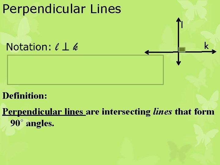 Perpendicular Lines l k Definition: Perpendicular lines are intersecting lines that form 90˚ angles.