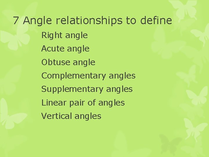 7 Angle relationships to define Right angle Acute angle Obtuse angle Complementary angles Supplementary