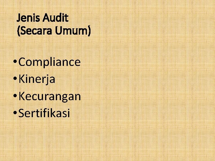Jenis Audit (Secara Umum) • Compliance • Kinerja • Kecurangan • Sertifikasi 