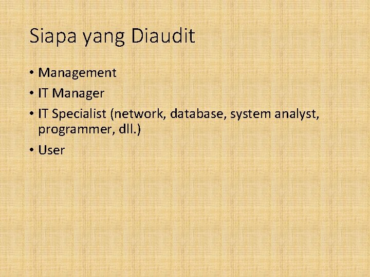 Siapa yang Diaudit • Management • IT Manager • IT Specialist (network, database, system