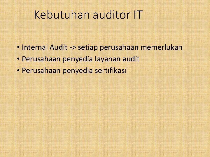 Kebutuhan auditor IT • Internal Audit -> setiap perusahaan memerlukan • Perusahaan penyedia layanan