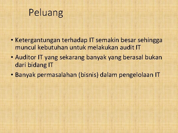 Peluang • Ketergantungan terhadap IT semakin besar sehingga muncul kebutuhan untuk melakukan audit IT