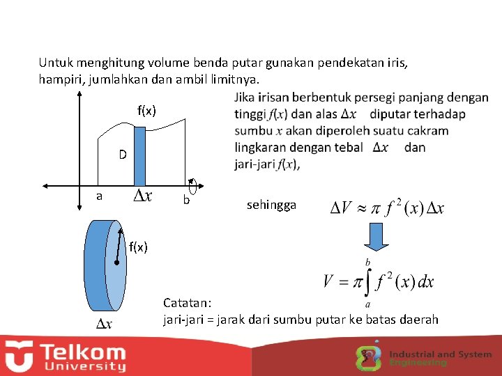Untuk menghitung volume benda putar gunakan pendekatan iris, hampiri, jumlahkan dan ambil limitnya. f(x) Untuk menghitung volume benda putar gunakan pendekatan iris, hampiri, jumlahkan dan ambil limitnya. f(x)