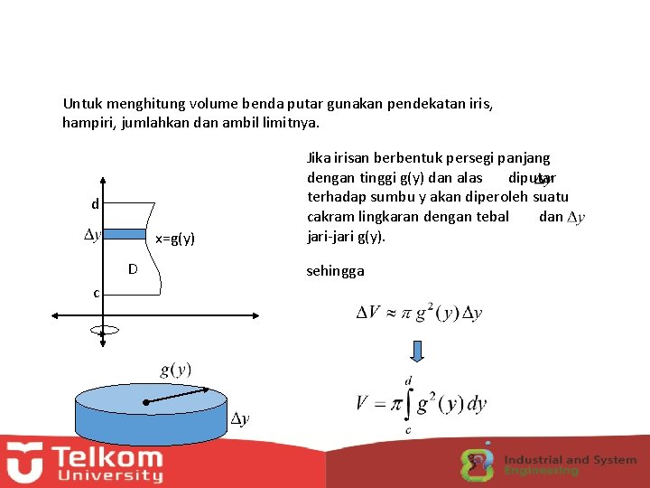 Untuk menghitung volume benda putar gunakan pendekatan iris, hampiri, jumlahkan dan ambil limitnya. d