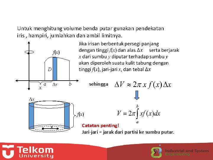 Untuk menghitung volume benda putar gunakan pendekatan iris , hampiri, jumlahkan dan ambil limitnya.