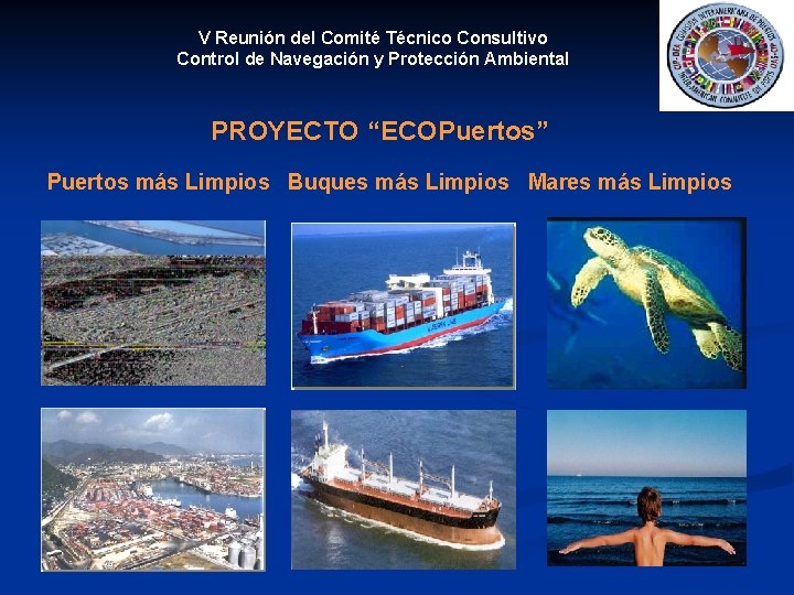 V Reunión del Comité Técnico Consultivo Control de Navegación y Protección Ambiental PROYECTO “ECOPuertos”