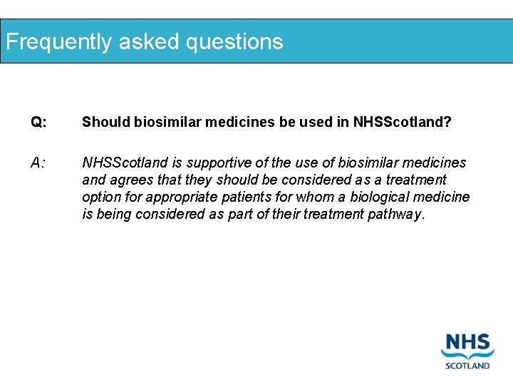 Frequently asked questions Q: Should biosimilar medicines be used in NHSScotland? A: NHSScotland is