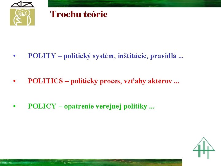 Trochu teórie • POLITY – politický systém, inštitúcie, pravidlá. . . • POLITICS –