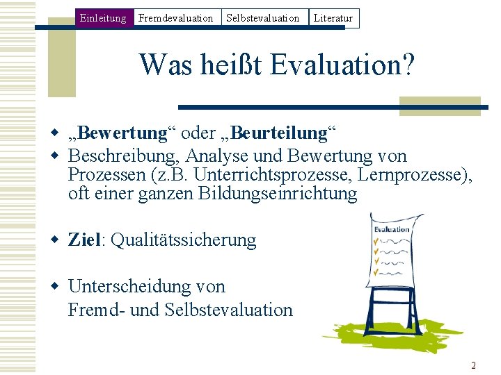 Einleitung Fremdevaluation Selbstevaluation Literatur Was heißt Evaluation? w „Bewertung“ oder „Beurteilung“ w Beschreibung, Analyse