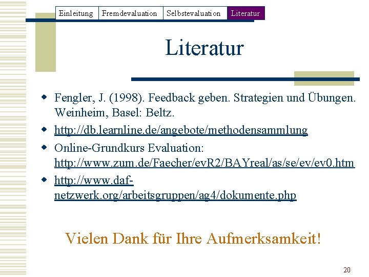Einleitung Fremdevaluation Selbstevaluation Literatur w Fengler, J. (1998). Feedback geben. Strategien und Übungen. Weinheim,