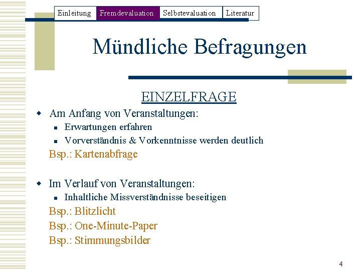 Einleitung Fremdevaluation Selbstevaluation Literatur Mündliche Befragungen EINZELFRAGE w Am Anfang von Veranstaltungen: n n