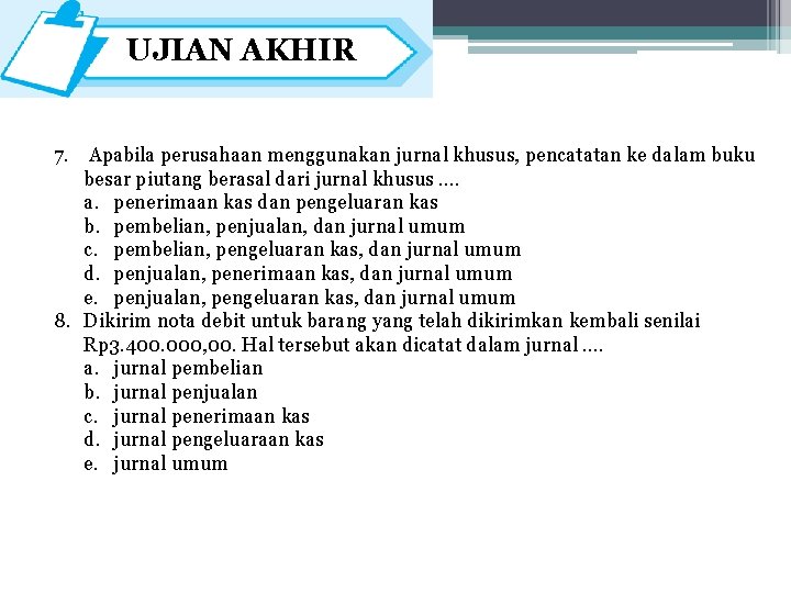 UJIAN AKHIR 7. Apabila perusahaan menggunakan jurnal khusus, pencatatan ke dalam buku besar piutang
