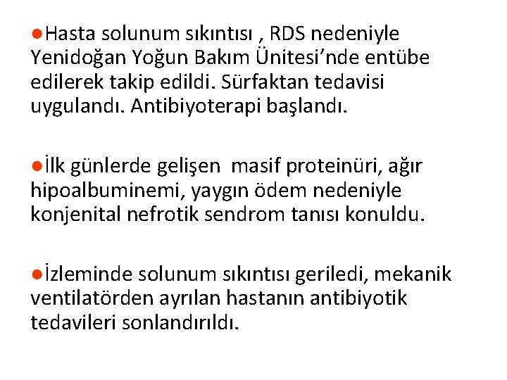 ●Hasta solunum sıkıntısı , RDS nedeniyle Yenidoğan Yoğun Bakım Ünitesi’nde entübe edilerek takip edildi.