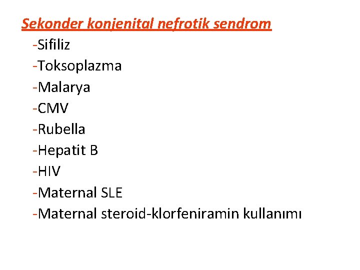 Sekonder konjenital nefrotik sendrom -Sifiliz -Toksoplazma -Malarya -CMV -Rubella -Hepatit B -HIV -Maternal SLE