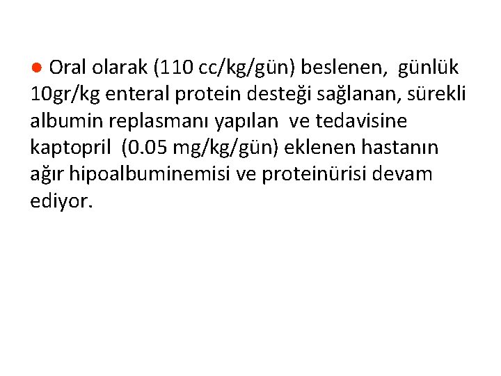 ● Oral olarak (110 cc/kg/gün) beslenen, günlük 10 gr/kg enteral protein desteği sağlanan, sürekli