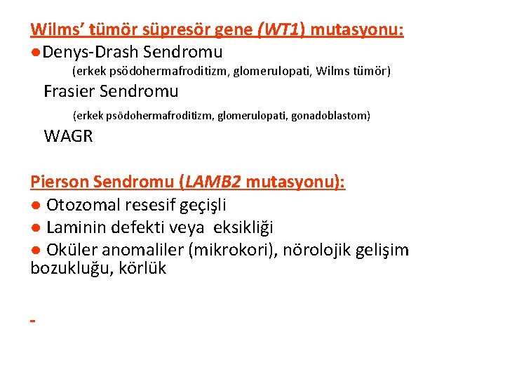 Wilms’ tümör süpresör gene (WT 1) mutasyonu: ●Denys-Drash Sendromu (erkek psödohermafroditizm, glomerulopati, Wilms tümör)