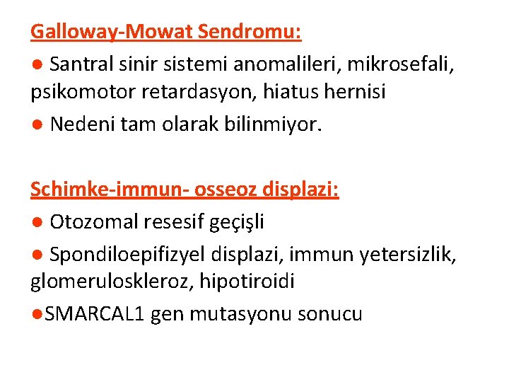 Galloway-Mowat Sendromu: ● Santral sinir sistemi anomalileri, mikrosefali, psikomotor retardasyon, hiatus hernisi ● Nedeni
