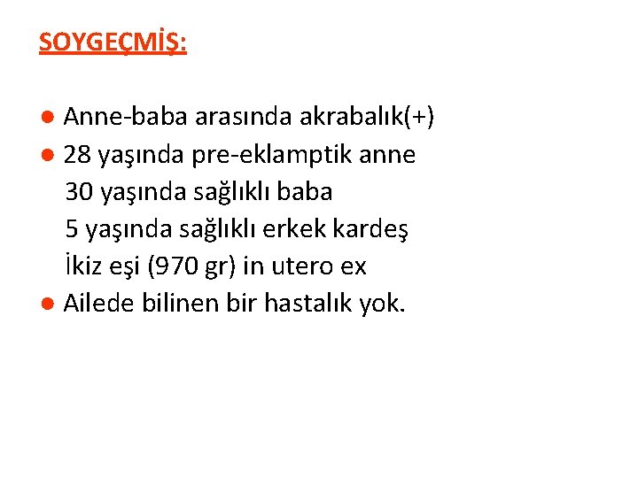 SOYGEÇMİŞ: ● Anne-baba arasında akrabalık(+) ● 28 yaşında pre-eklamptik anne 30 yaşında sağlıklı baba