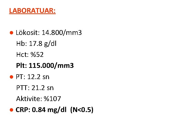 LABORATUAR: ● Lökosit: 14. 800/mm 3 Hb: 17. 8 g/dl Hct: %52 Plt: 115.