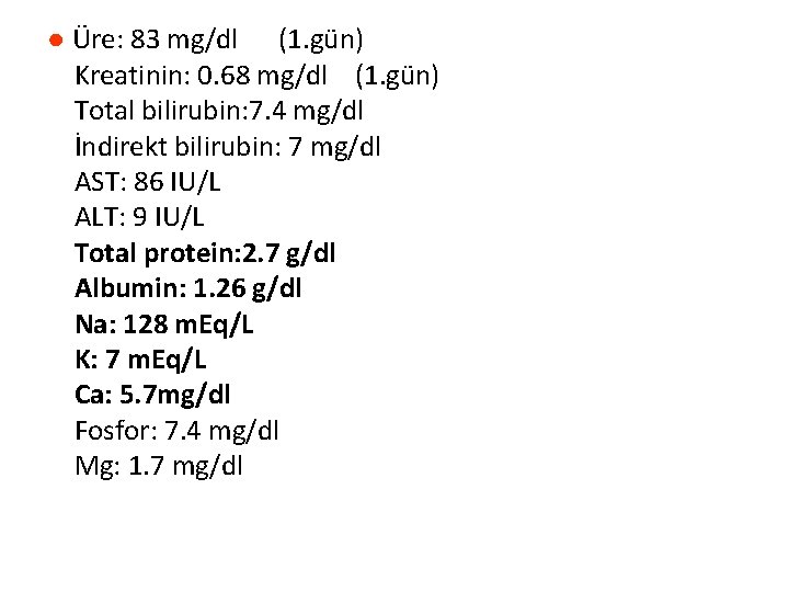 ● Üre: 83 mg/dl (1. gün) Kreatinin: 0. 68 mg/dl (1. gün) Total bilirubin: